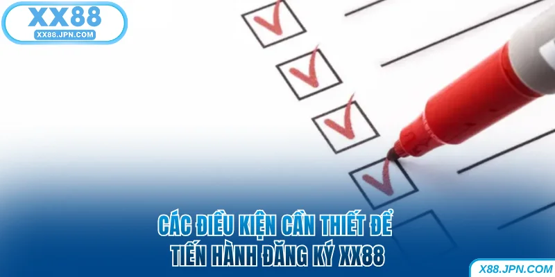Cách Đăng Ký XX88 Để Nhận Nhiều Ưu Đãi Thưởng Khủng 8 Các điều kiện cần thiết để tiến hành đăng ký XX88